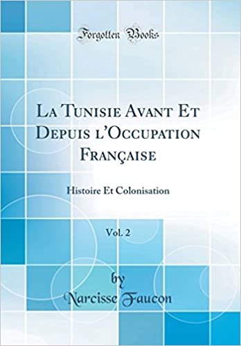 La Tunisie Avant Et Depuis l'Occupation Française, Vol. 2: Histoire Et Colonisation (Classic Reprint)