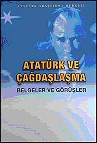 Atatürk ve Çağdaşlaşma: Belgeler ve Görüşmeler