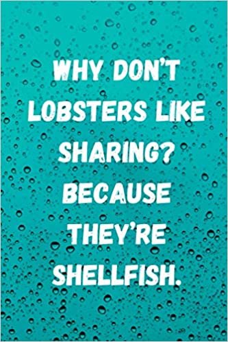 Why don’t lobsters like sharing? Because they’re shellfish: Lined Ruled Blank Sarcastic Funny Gag Gift Notebook Journal