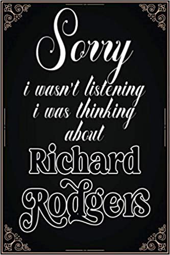 sorry i wasn't listening i was thinking about Richard Rodgers: Richard Rodgers Journal Diary Notebook, perfect gift for all Richard Rodgers lovers,120 lined pages 6x9 inches