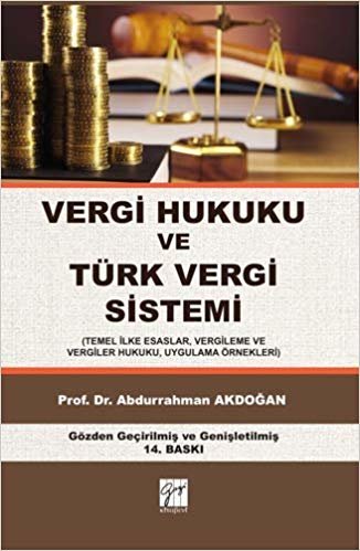 Vergi Hukuku ve Türk Vergi Sistemi: (Temel İlke Esaslar, Vergileme ve Vergiler Hukuku, Uygulama Örnekleri)