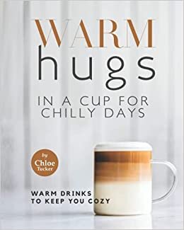 Warm Hugs in a Cup for Chilly Days: Warm Drinks to Keep You Cozy