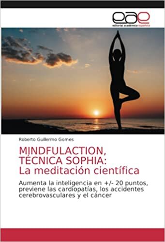 MINDFULACTION, TÉCNICA SOPHIA: La meditación científica: Aumenta la inteligencia en +/- 20 puntos, previene las cardiopatías, los accidentes cerebrovasculares y el cáncer