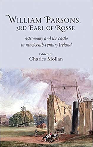 William Parsons, 3rd Earl of Rosse: Astronomy and the Castle in Nineteenth-century Ireland (Royal Dublin Society - Science and Irish Culture)