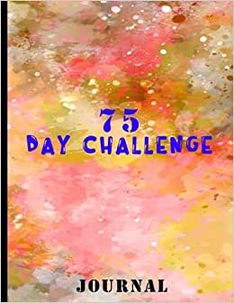 75 Day Challenge Journal: Go Hard for 75 Days and Win the War of Your brain!