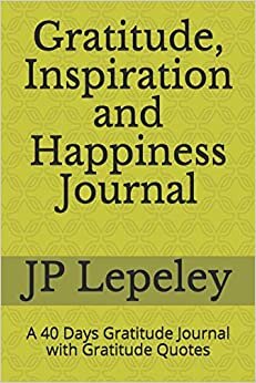 Gratitude, Inspiration and Happiness Journal: A 40 Days Gratitude Journal with Gratitude Quotes