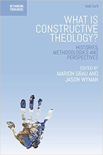 What is Constructive Theology?: Histories, Methodologies, and Perspectives (Rethinking Theologies: Constructing Alternatives in History and Doctrine)