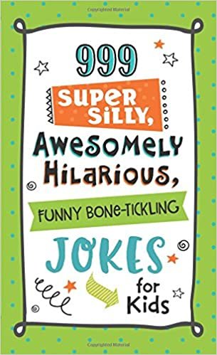 999 Super Silly, Awesomely Hilarious, Funny Bone-Tickling Jokes for Kids