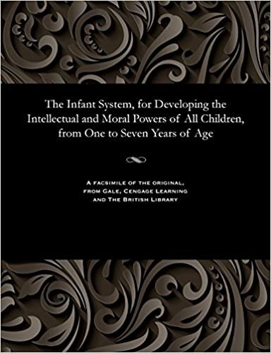 The Infant System, for Developing the Intellectual and Moral Powers of All Children, from One to Seven Years of Age