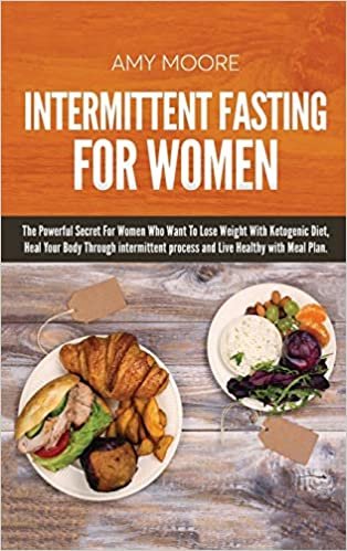 Intermittent Fasting For Women: The Powerful Secret For Women Who Want To Lose Weight With Ketogenic Diet,   Heal Your Body Through intermittent process and Live Healthy with Meal Plan.