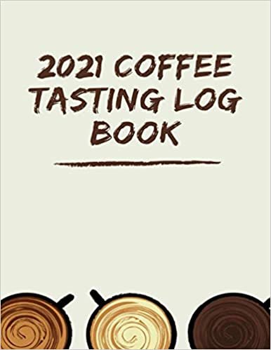 2021 Coffee Tasting Log book: Coffee Tasting Journal | Pour Over Coffee Log | Coffee Roasting Record Book |(Coffee Tasting Log Book)