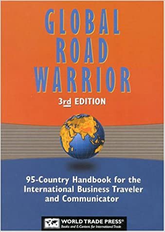 The Global Road Warrior: 95-Country Handbook for the International Business Traveler and Communicator: 85 Country Handbook for the International Business Traveler