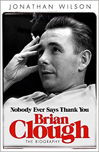 Brian Clough: Nobody Ever Says Thank You: The Biography