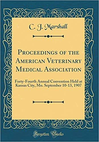 Proceedings of the American Veterinary Medical Association: Forty-Fourth Annual Convention Held at Kansas City, Mo. September 10-13, 1907 (Classic Reprint)