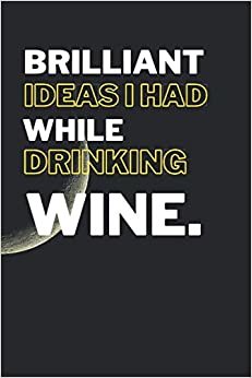 Brilliant Ideas I Had While Drinking Wine: Funny yet Elegant Blank Lined Journal - 6"x9" 120 Pages - Great Gift For Wine Lovers indir