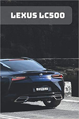 LEXUS LC500: A Motivational Notebook Series for Petrolheads: Blank journal makes a perfect gift for hardworking friend or family members (Colourful Cover, 110 Pages, Blank, 6 x 9) (Notebay X))