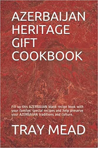 AZERBAIJAN HERITAGE GIFT COOKBOOK: Fill up this AZERBAIJAN blank recipe book with your familys' special recipes and help preserve your AZERBAIJAN traditions and culture.