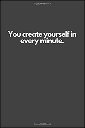 You create yourself in every minute.: Motivational Notebook, Inspiration, Journal, Diary (110 Pages, Blank, 6 x 9)