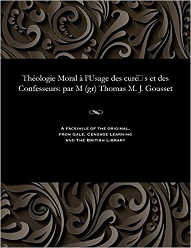 Théologie Moral à l'Usage des curés et des Confesseurs: par M (gr) Thomas M. J. Gousset indir