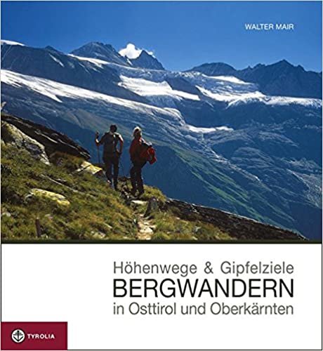 Höhenwege & Gipfelziele - Bergwandern in Osttirol und Oberkärnten: Berg- und Wandertouren in den Lienzer Dolomiten, am Karnischen Kamm, in den ... Bergen sowie am Lasörling-und Panargenkamm