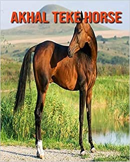 Akhal Teke Horse: Children Book of Fun Facts & Amazing Photos