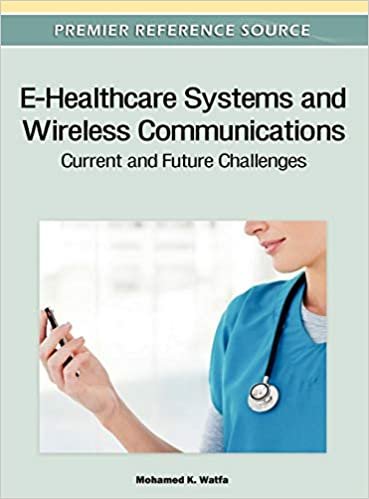 E-Healthcare Systems and Wireless Communications: Current and Future Challenges (Advances in Healthcare Information Systems and Administration)