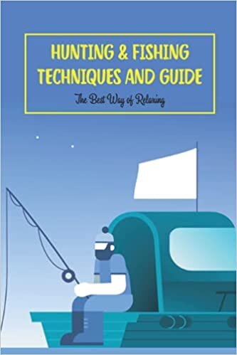 Hunting & Fishing Techniques and Guide: The Best Way of Relaxing: Father's Day Gift
