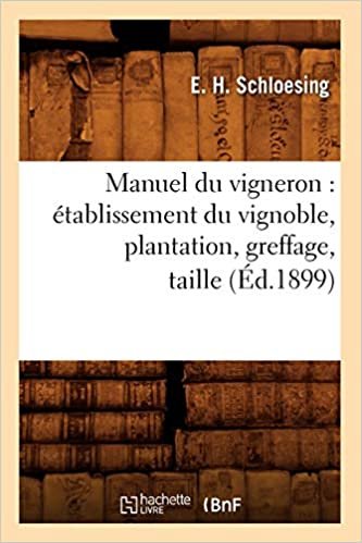 H., S: Manuel Du Vigneron: Etablissement Du Vignoble, Planta: Établissement Du Vignoble, Plantation, Greffage, Taille, (Éd.1899) (Savoirs Et Traditions)