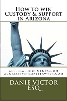 How to win Custody & Support in Arizona: alllegaldocuments.com (alllegaldocuments.com 500 legal forms book series, Band 1): Volume 1 indir
