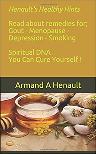 Henault's Healthy Hints: Read about remedies for Gout -Menopause - Depression - Smoking - Spiritual DNA - You Can Cure Yourself To a Better Healthier You