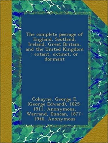 The complete peerage of England, Scotland, Ireland, Great Britain, and the United Kingdom : extant, extinct, or dormant