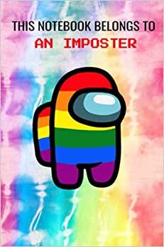 This Notebook Belongs To An Imposter: Among Us Awesome Book TIE-DYE LGBTQ+ Rainbows Colorful Fun Memes Trends Notebooks For Gamers Teens Kids Anime ... Cover/Diary Daily Creative Writing Journal