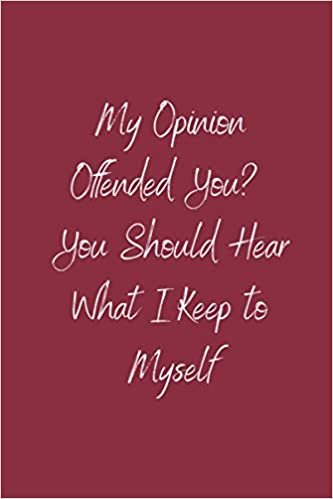 My Opinion Offended You? You Should Hear What I Keep to Myself: Lined notebook | 6x9 inches |120 Pages