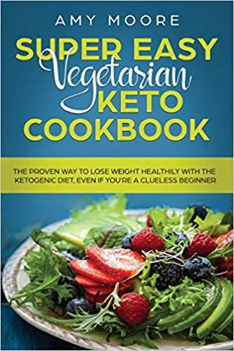 Super Easy Vegetarian Keto Cookbook: The proven way to lose weight healthily with the ketogenic diet, even if you're a clueless beginner