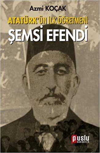 ATATÜRKÜN İLK ÖĞRETMENİ ŞEMSİ EFENDİ indir