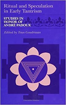 Ritual and Speculation in Early Tantrism: Studies in Honour of Andre Padoux (Suny Series in Tantric Studies): Studies in Honor of Andre Padoux