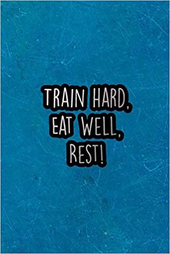 Train Hard, Eat Well, Rest!: Nice Blank Lined Notebook Journal Diary