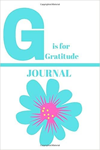 G is for GRATITUDE JOURNAL: 100 PAGE JOURNAL FOR RECORDING YOUR GRATITUDE MOMENTS - GREAT GIFT FOR FAMILY AND FRIENDS. UNIQUE JOURNAL