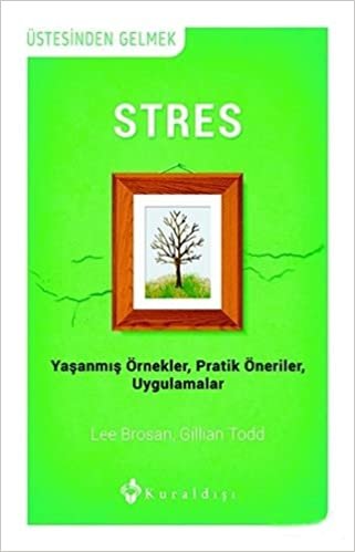 Stres: Yaşanmış Örnekler - Pratik Öneriler - Uygulamalar