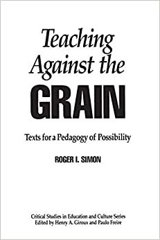 Teaching Against the Grain: Texts for a Pedagogy of Possibility (Critical Studies in Education & Culture)