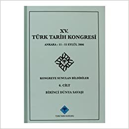 15. Türk Tarih Kongresi - 6. Cilt Birinci Dünya Savaşı: Ankara : 11 - 15 Eylül 2006Kongreye Sunulan Bildiriler indir