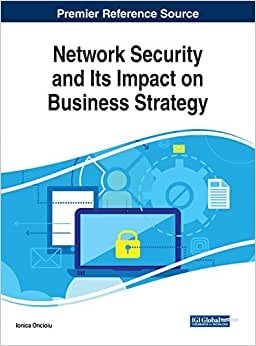 Network Security and Its Impact on Business Strategy (Advances in Information Security, Privacy, and Ethics)