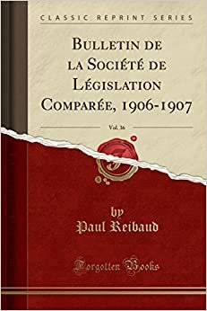 Bulletin de la Société de Législation Comparée, 1906-1907, Vol. 36 (Classic Reprint)