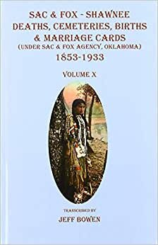 Sac & Fox - Shawnee Deaths, Cemeteries, Births, and Marriage Cards (Under Sac & Fox Agency, Oklahoma) 1853-1933, Volume X (Sac & Fox Shawnee Estates)