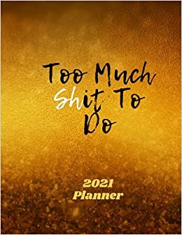 Too Much Shit To Do Planner 2021: Diary Planner 2021, January 2021 to December 2021, One Year planner, Personal Daily Planner and Agenda - Weekly and ... Christmas perfect gift for best friends