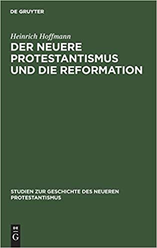 Der Neuere Protestantismus Und Die Reformation (Studien Zur Geschichte Des Neueren Protestantismus, 11)