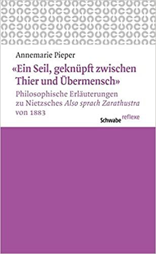 'Ein Seil, geknüpft zwischen Thier und Übermensch' Philosophische Erläuterungen zu Nietzsches 'Also sprach Zarathustra' von 1883 (Schwabe reflexe, Band 7)