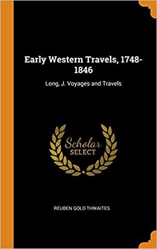 Early Western Travels, 1748-1846: Long, J. Voyages and Travels
