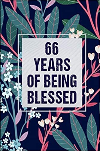 66 Years Of Being Blessed: Notebook / Journal Birthday Gift for 66 Year Old Women - Unique Birthday Present Ideas for 66 Years Old Women, Flowers ... for Women, 120 pages, Matte Finish, 6x9