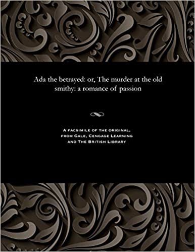 ADA the Betrayed: Or, the Murder at the Old Smithy: A Romance of Passion